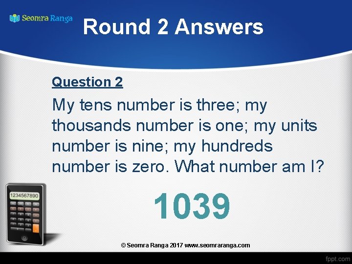 Round 2 Answers Question 2 My tens number is three; my thousands number is