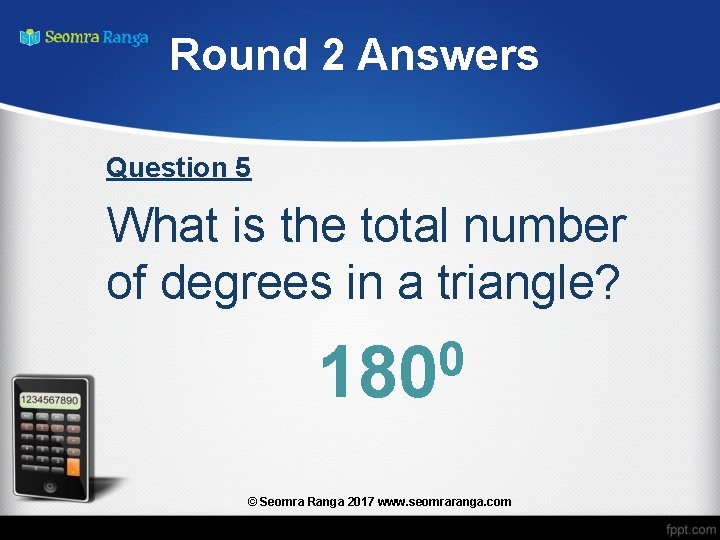 Round 2 Answers Question 5 What is the total number of degrees in a