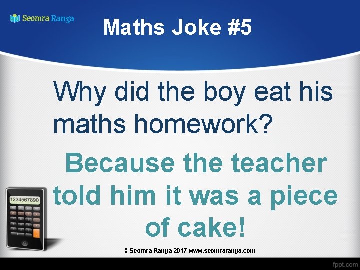 Maths Joke #5 Why did the boy eat his maths homework? Because the teacher