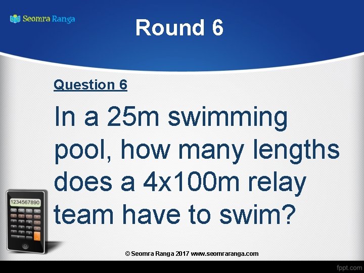 Round 6 Question 6 In a 25 m swimming pool, how many lengths does