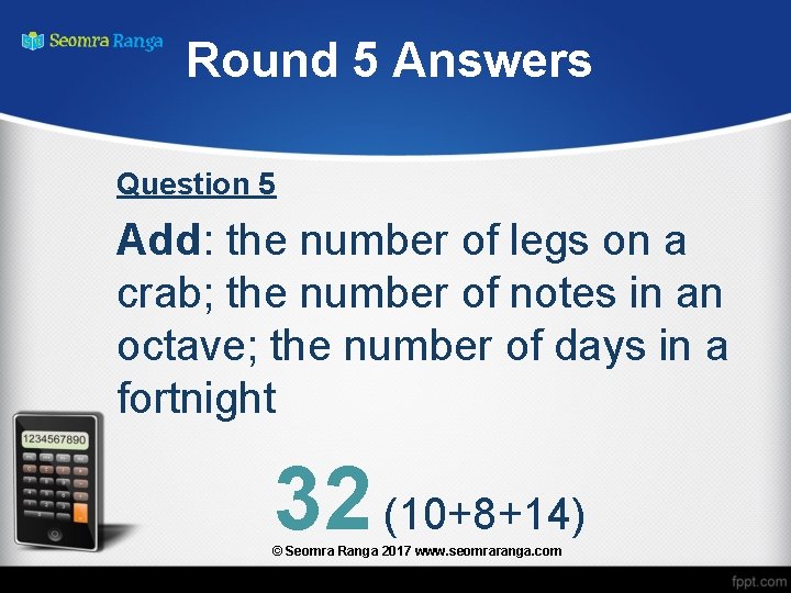 Round 5 Answers Question 5 Add: the number of legs on a crab; the