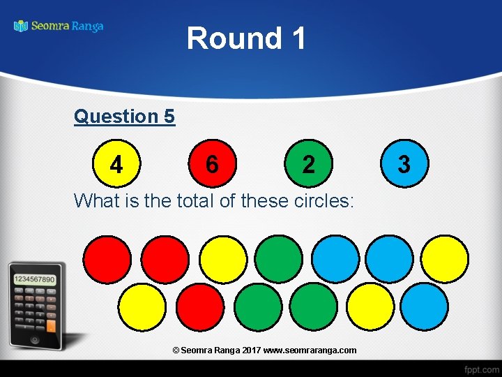 Round 1 Question 5 4 6 2 What is the total of these circles:
