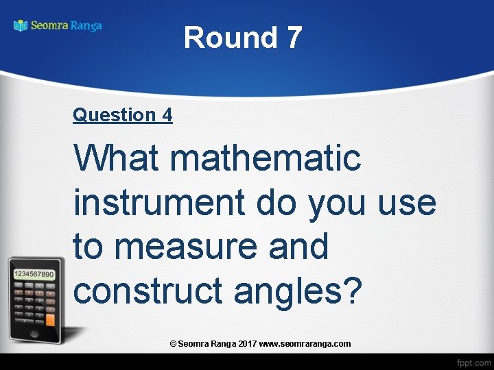 Round 7 Question 4 What mathematic instrument do you use to measure and construct