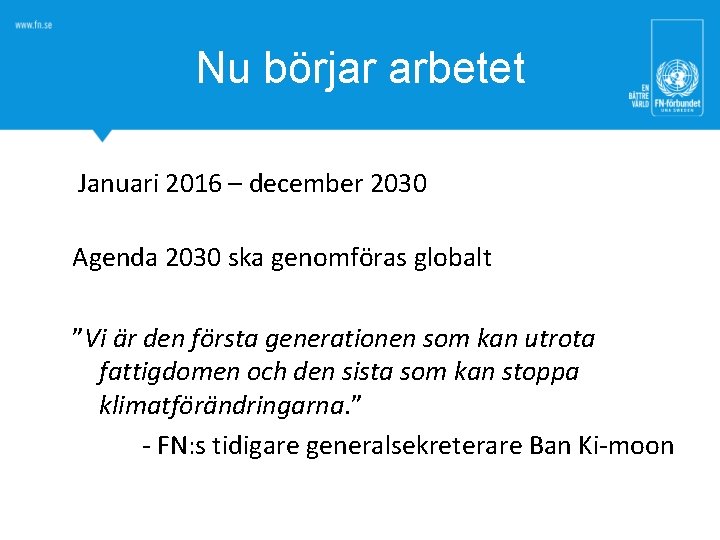Nu börjar arbetet Januari 2016 – december 2030 Agenda 2030 ska genomföras globalt ”Vi