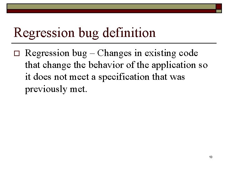 Regression bug definition o Regression bug – Changes in existing code that change the Regression bug definition o Regression bug – Changes in existing code that change the