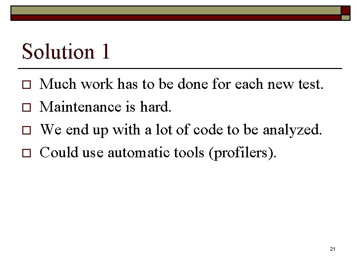 Solution 1 o o Much work has to be done for each new test.