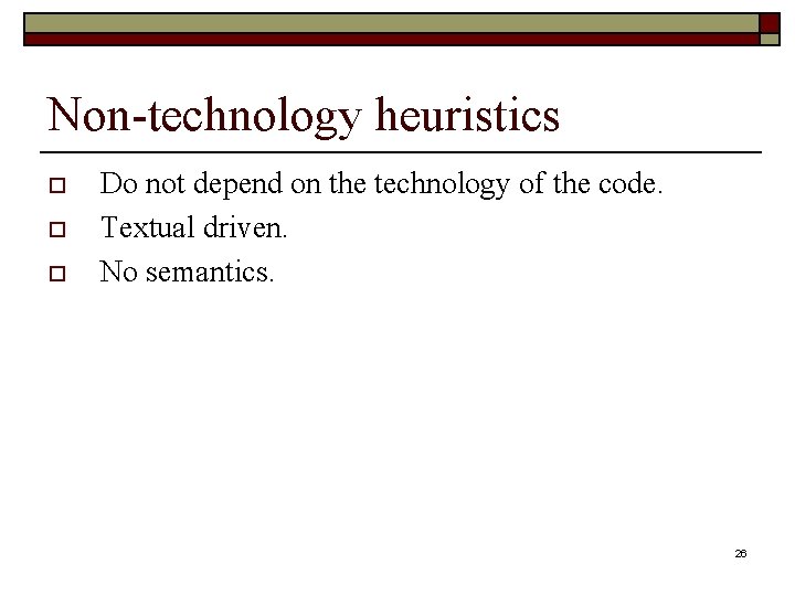 Non-technology heuristics o o o Do not depend on the technology of the code.