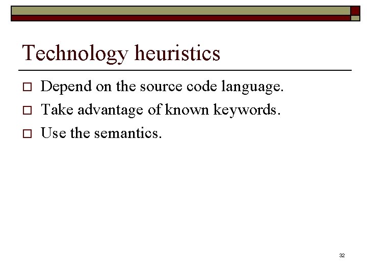 Technology heuristics o o o Depend on the source code language. Take advantage of