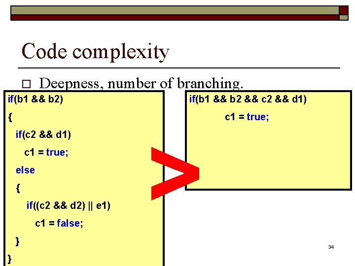 Code complexity Deepness, number of branching. o if(b 1 && b 2) { if(c