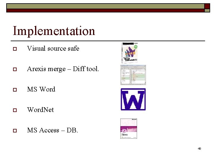 Implementation o Visual source safe o Arexis merge – Diff tool. o MS Word