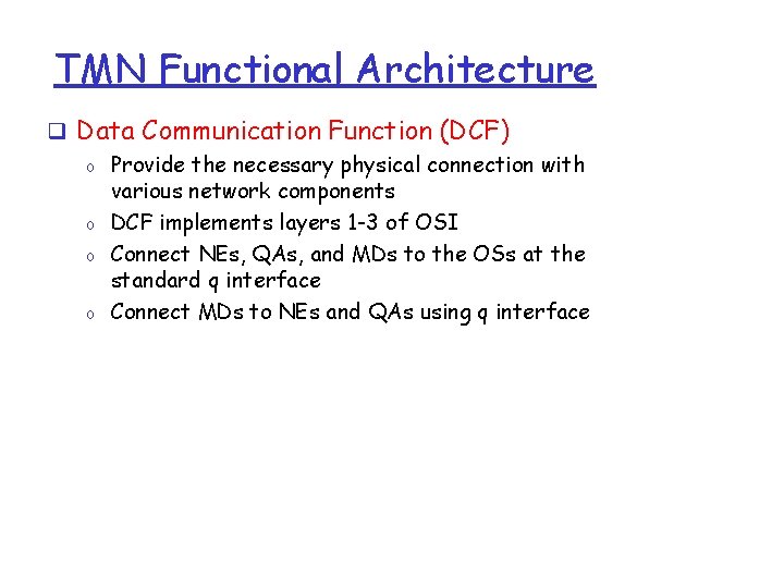 TMN Functional Architecture q Data Communication Function (DCF) o Provide the necessary physical connection