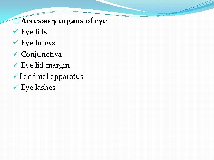 � Accessory organs of eye ü Eye lids ü Eye brows ü Conjunctiva ü