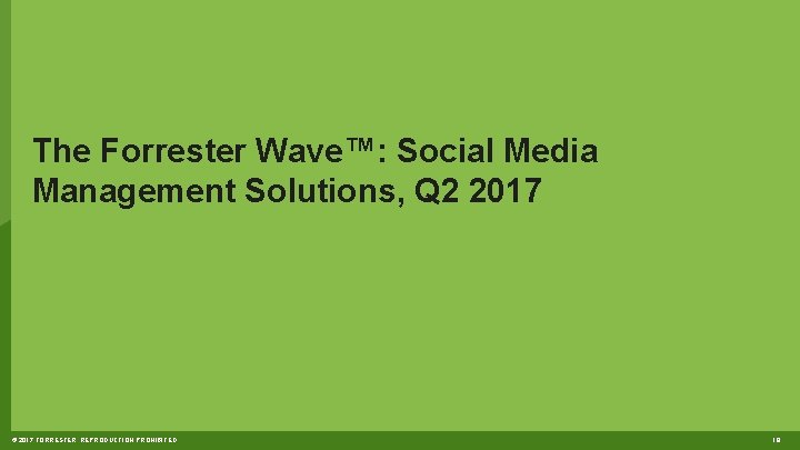 The Forrester Wave™: Social Media Management Solutions, Q 2 2017 © 2017 FORRESTER. REPRODUCTION