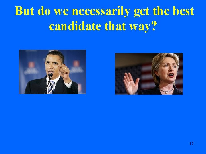 But do we necessarily get the best candidate that way? 17 