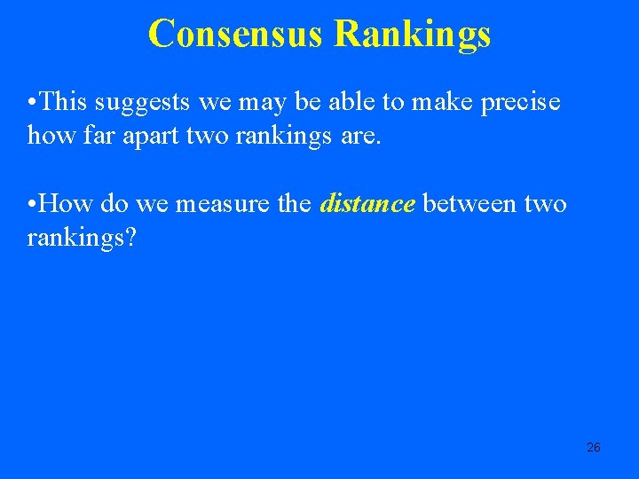 Consensus Rankings • This suggests we may be able to make precise how far