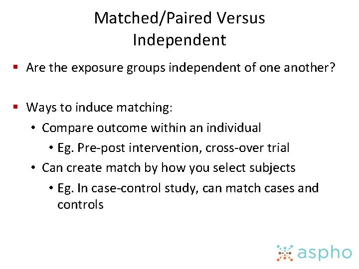 Matched/Paired Versus Independent § Are the exposure groups independent of one another? § Ways