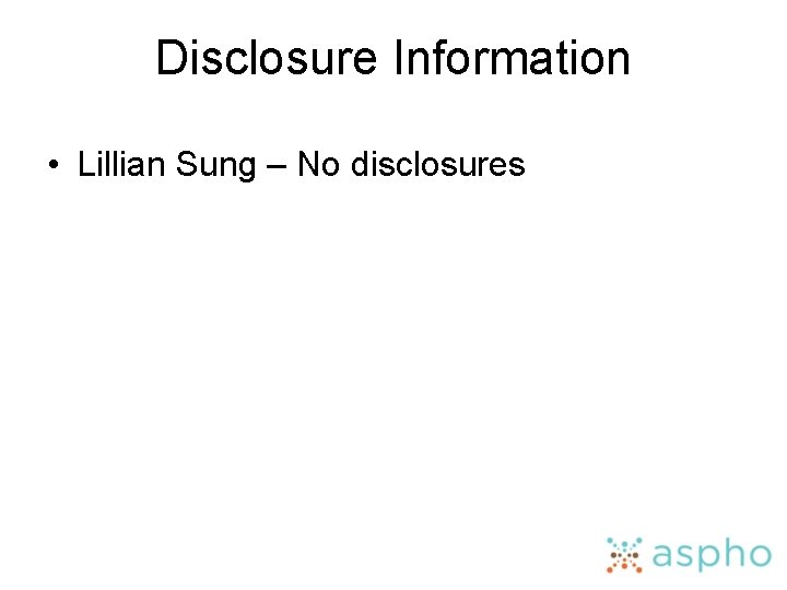 Disclosure Information • Lillian Sung – No disclosures 
