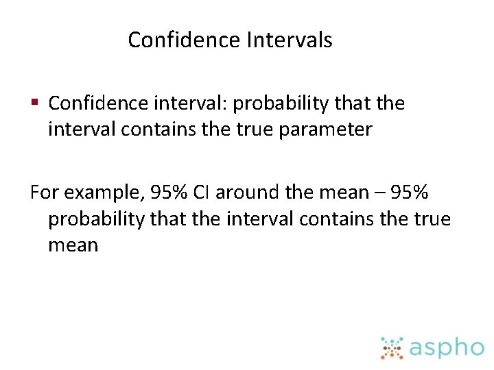 Confidence Intervals § Confidence interval: probability that the interval contains the true parameter For