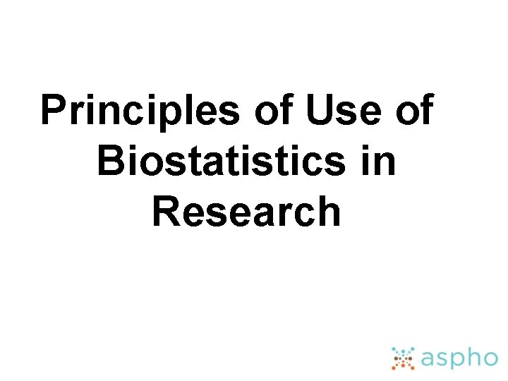 Principles of Use of Biostatistics in Research 
