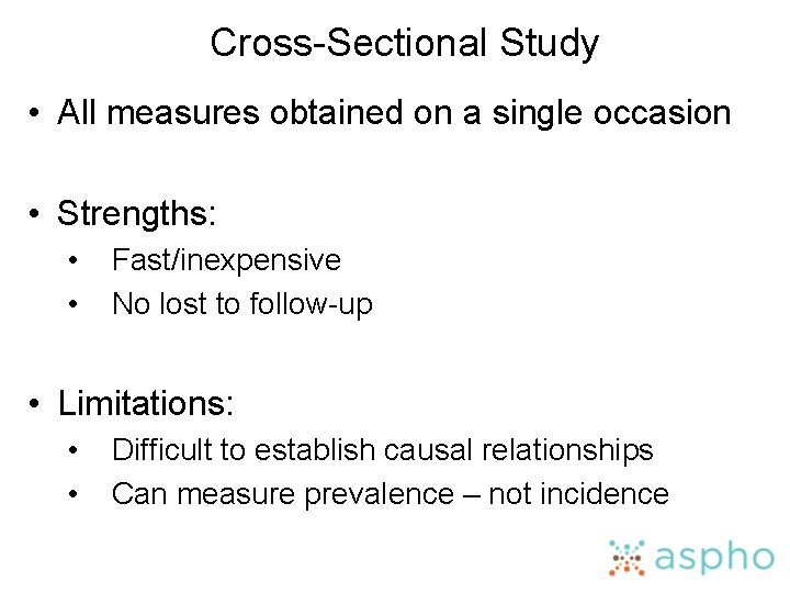 Cross-Sectional Study • All measures obtained on a single occasion • Strengths: • •