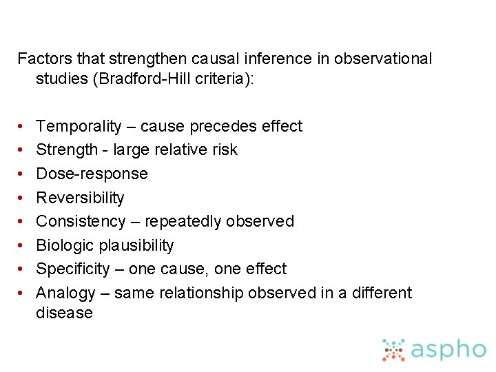 Factors that strengthen causal inference in observational studies (Bradford-Hill criteria): • • Temporality –