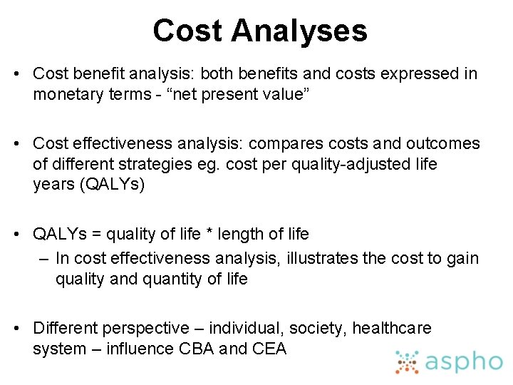 Cost Analyses • Cost benefit analysis: both benefits and costs expressed in monetary terms