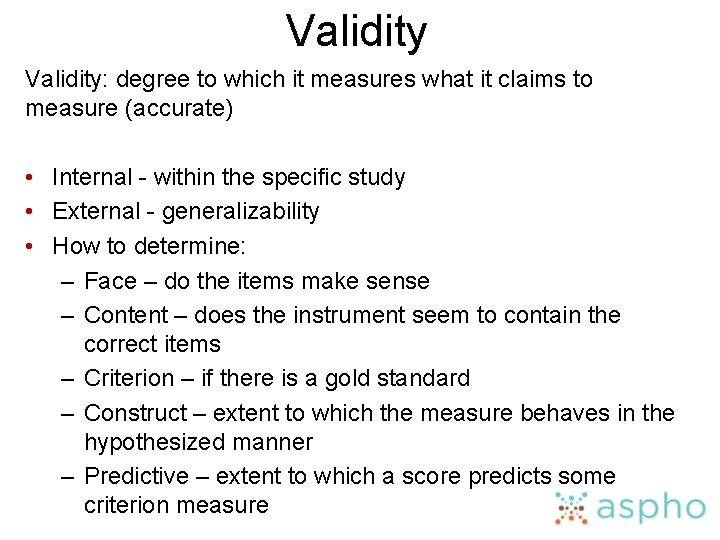 Validity: degree to which it measures what it claims to measure (accurate) • Internal