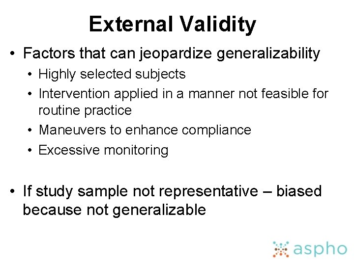 External Validity • Factors that can jeopardize generalizability • Highly selected subjects • Intervention
