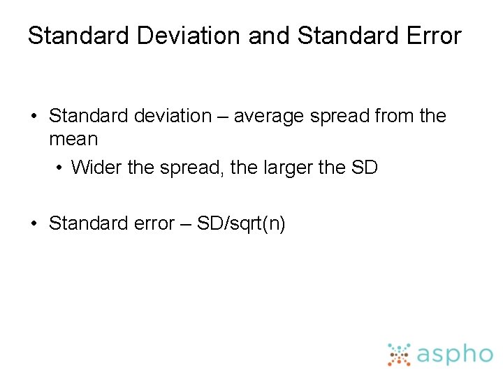 Standard Deviation and Standard Error • Standard deviation – average spread from the mean