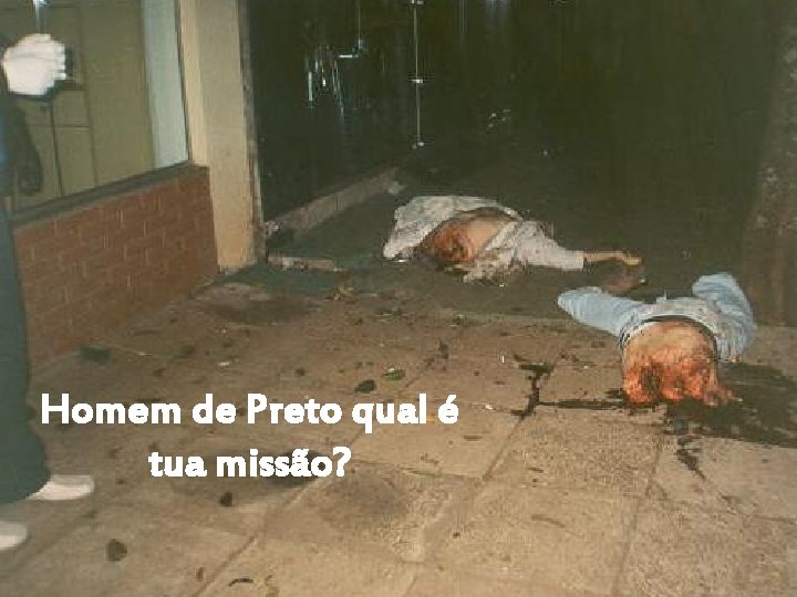 Homem de Preto qual é tua missão? 