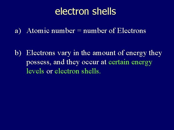 electron shells a) Atomic number = number of Electrons b) Electrons vary in the