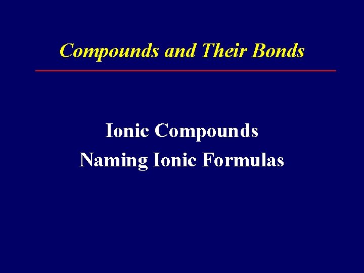 Compounds and Their Bonds Ionic Compounds Naming Ionic Formulas 