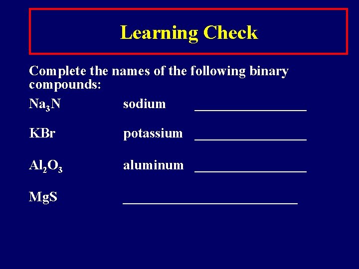 Learning Check Complete the names of the following binary compounds: Na 3 N sodium