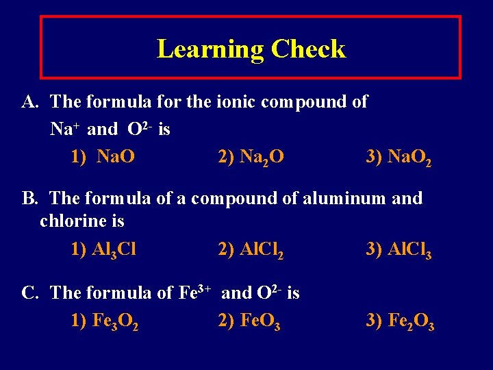 Learning Check A. The formula for the ionic compound of Na+ and O 2