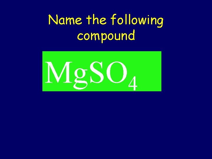 Name the following compound Mg. SO 4 