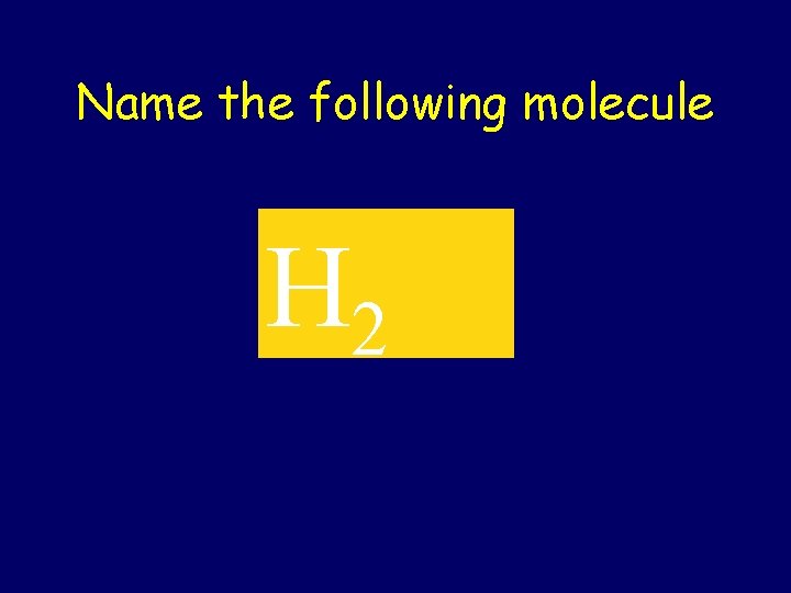 Name the following molecule H 2 