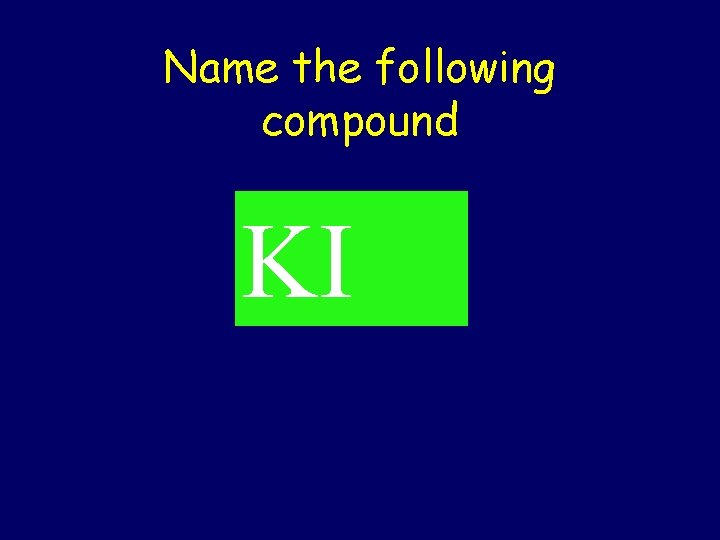 Name the following compound KI 