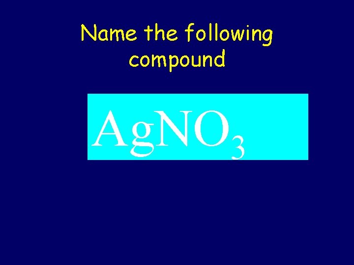 Name the following compound Ag. NO 3 