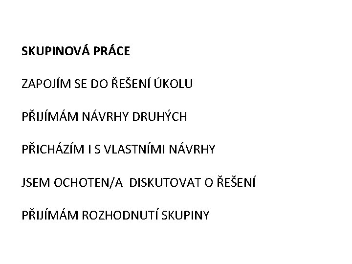 SKUPINOVÁ PRÁCE ZAPOJÍM SE DO ŘEŠENÍ ÚKOLU PŘIJÍMÁM NÁVRHY DRUHÝCH PŘICHÁZÍM I S VLASTNÍMI