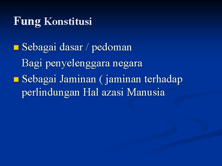 Fung Konstitusi n Sebagai dasar / pedoman Bagi penyelenggara negara n Sebagai Jaminan (