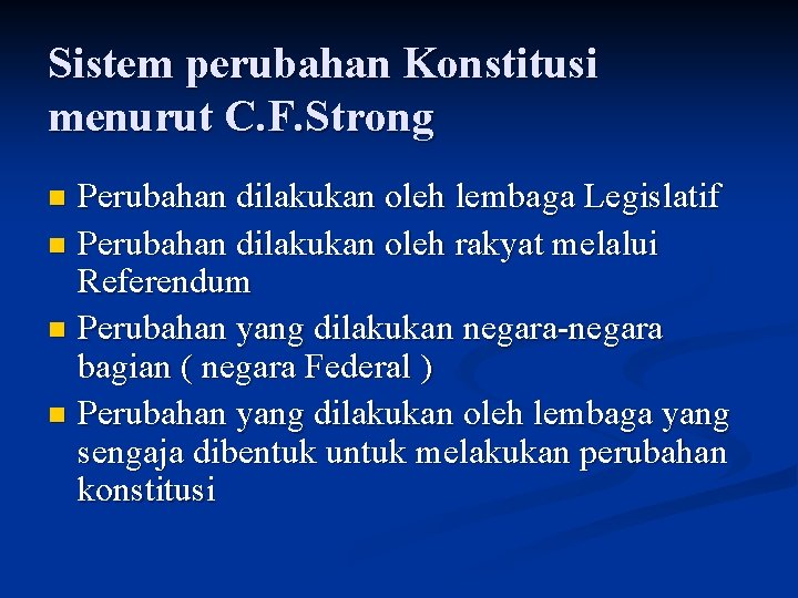 Sistem perubahan Konstitusi menurut C. F. Strong Perubahan dilakukan oleh lembaga Legislatif n Perubahan