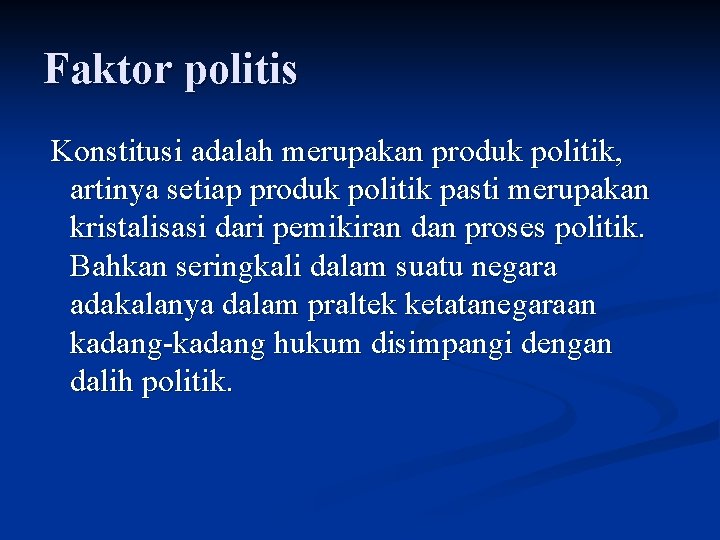 Faktor politis Konstitusi adalah merupakan produk politik, artinya setiap produk politik pasti merupakan kristalisasi