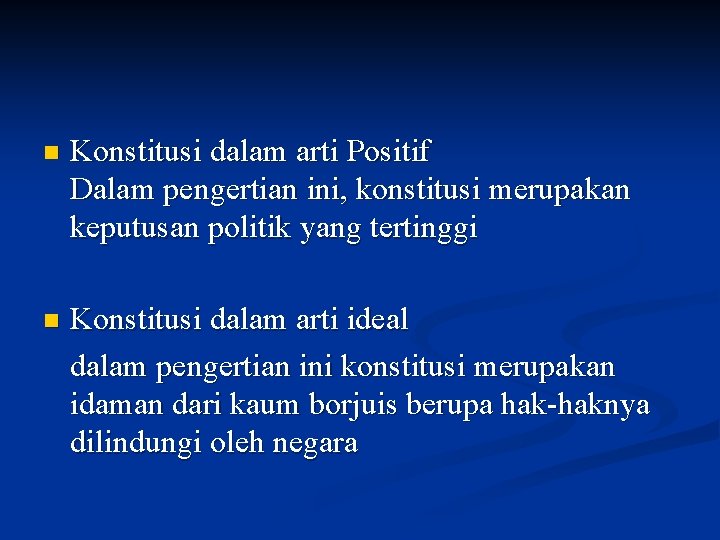 n Konstitusi dalam arti Positif Dalam pengertian ini, konstitusi merupakan keputusan politik yang tertinggi