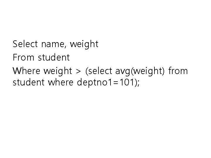 Select name, weight From student Where weight > (select avg(weight) from student where deptno