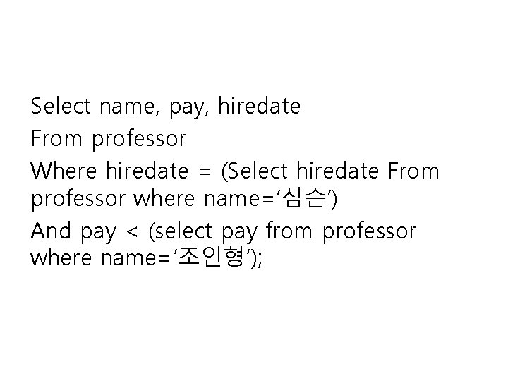 Select name, pay, hiredate From professor Where hiredate = (Select hiredate From professor where