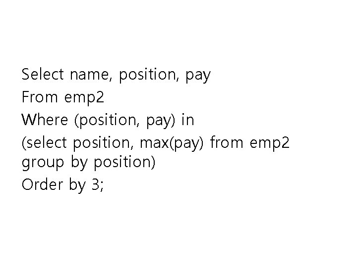 Select name, position, pay From emp 2 Where (position, pay) in (select position, max(pay)