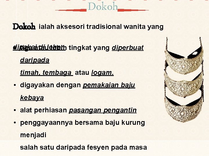 Dokoh ialah aksesori tradisional wanita yang dipakai di leher. • tiga atau lebih tingkat