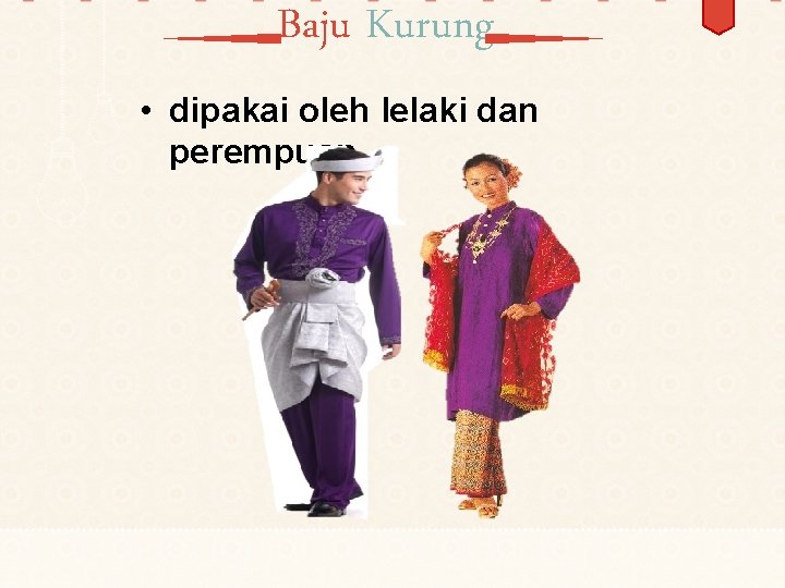 Baju Kurung • dipakai oleh lelaki dan perempuan 