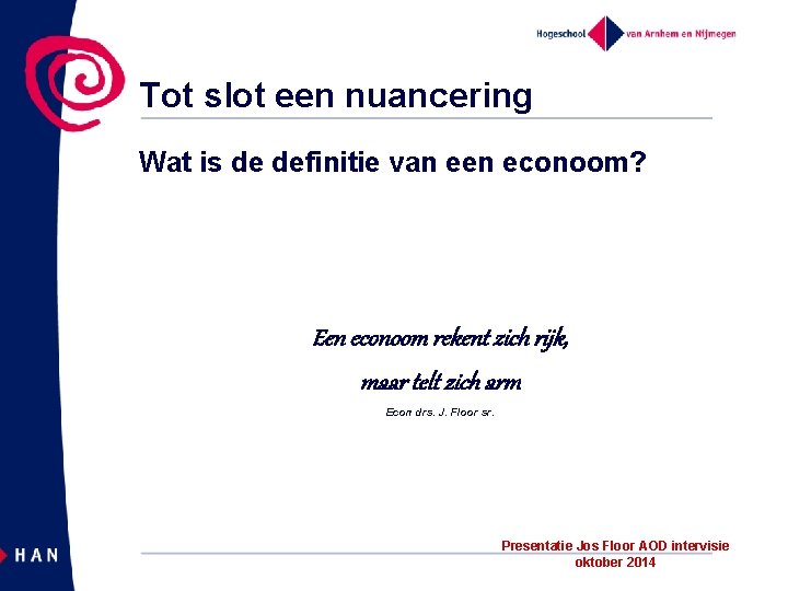 Tot slot een nuancering Wat is de definitie van een econoom? Een econoom rekent