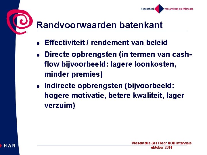 Randvoorwaarden batenkant l l l Effectiviteit / rendement van beleid Directe opbrengsten (in termen